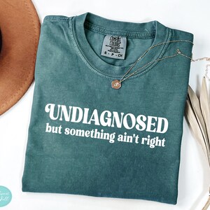 Undiagnosed But Something Ain&#39;t Right Shirt - Comfort Colors Shirt® - Funny Mental Health Gift - Sarcastic Shirt - Anxiety - ADHD - Humorous