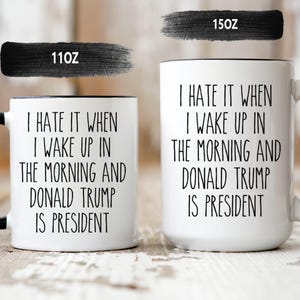 Ich hasse es, wenn ich morgens aufwache Trump ist Präsident Becher - Demokrat Becher - Anti-Trumpf - Lustige Libera - Anti-Republikaner-Tasse