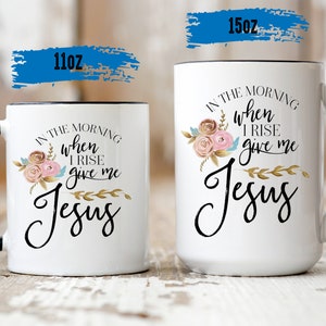 In the Morning When I Rise Give Me Jesus and Coffee 15oz Jesus Mug - Christian Gift - Gifts for Women - Inspirational Cup - Religious Gift