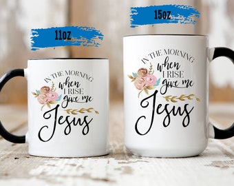 In the Morning When I Rise Give Me Jesus and Coffee 15oz Jesus Mug - Christian Gift - Gifts for Women - Inspirational Cup - Religious Gift
