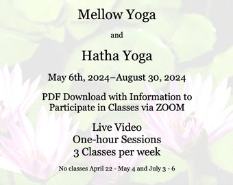 Hatha Yoga and Mellow Yoga Classes for May - August, 2024, PDF Download with Zoom Links to All Available, One-Hour, Live Video Classes