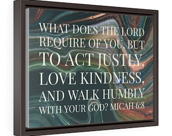 Scripture Print on Canvas, Framed- Micah 6:8 "What does the Lord require but to act justly, love kindness, and walk humbly with your God?