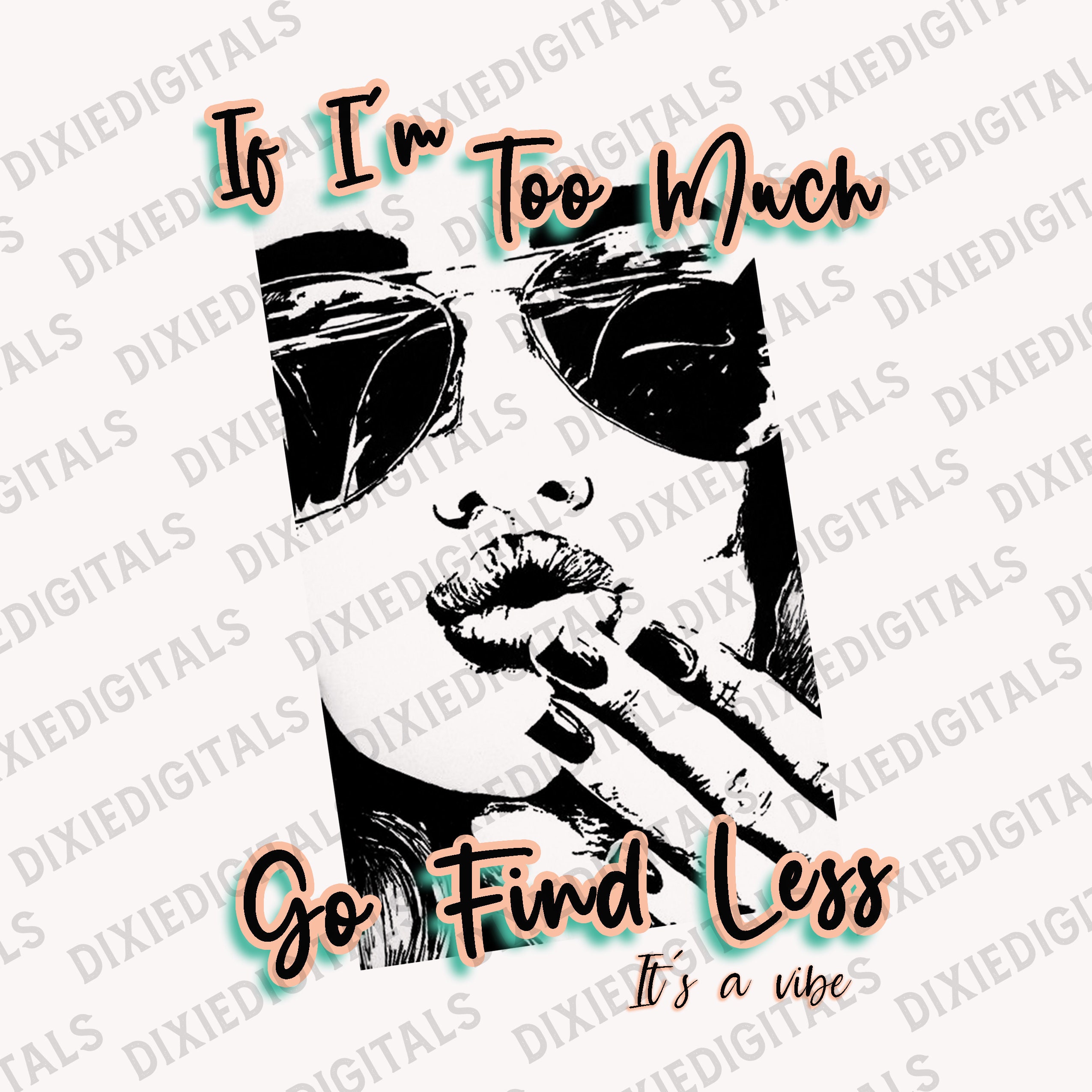 If I'm Too Much Go Find Less ~ It's a Vibe Sublimation PNG Download ~ Clipart ~ Shirt Design ~ Digital Art