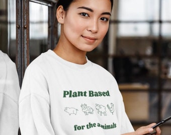 Plant Based for the Animals Unisex Sweatshirt; Vegan Sweatshirt, Animal Rights Sweatshirt: Plant Based Gift for Her