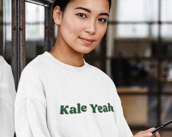 Kale Yeah Unisex Sweatshirt; Plant Based Gifts for Her: Vegan Gifts for Him, Animal Rights Sweatshirt