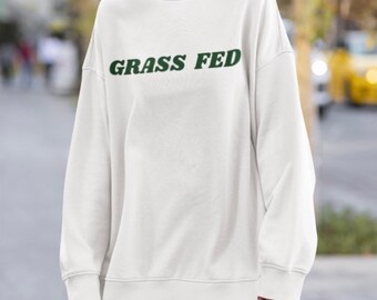 Grass Fed Unisex Sweatshirt; Animal Rights Sweatshirt, Animal Lover Sweatshirt, Plant Based Gifts for Him, Vegan Gifts for Her