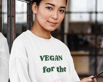 Vegan for the Animals Unisex Sweatshirt: Plant Based Gift for Her; Vegan Animal Rights Sweatshirt