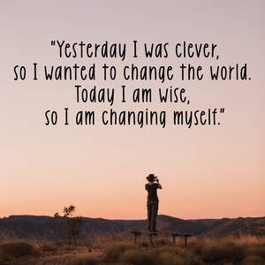May include: A person standing on a wooden bench overlooking a valley at sunset. The quote "Yesterday I was clever, so I wanted to change the world. Today I am wise, so I am changing myself." is displayed in the image.