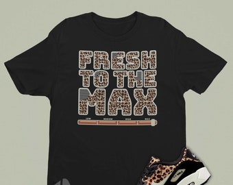 Camisa Fresh To The Max Para Combinar Air Max 90 Leopard - Retro Sneaker Match Tee - Sneakerhead Gift