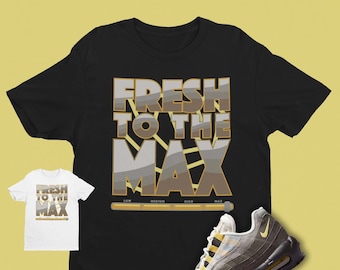 AIR MAX 95 Ironstone Fresh To The Max Shirt - Sneaker Match Tee - Popular Air Max Sneaker Tee Shirt Gift For Friend - Sneakerhead Gift