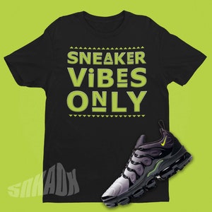 Sneaker Vibes Only Shirt To Match Air VaporMax Plus Neon 95 - Neon Green Air Max Matching Shirt - Sneaker Match Tshirt