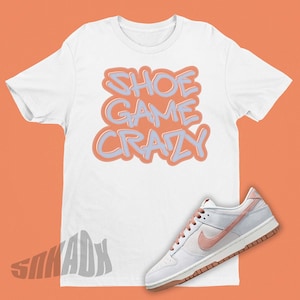 Shoe Game Crazy Shirt To Match Dunk Fossil Rose - Dunk Matching Shirt - Sneakerhead Shirt