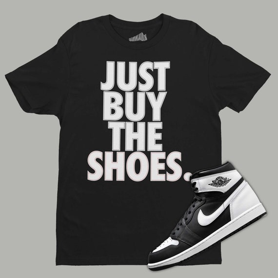 Just Buy the Shoes T-shirt Matching Air Jordan Black White