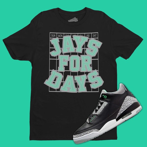 Jays For Days T-Shirt Matching Air Jordan 3 Green Glow, Sneaker Tee, Sneaker Collector, Sneakerhead Gifts