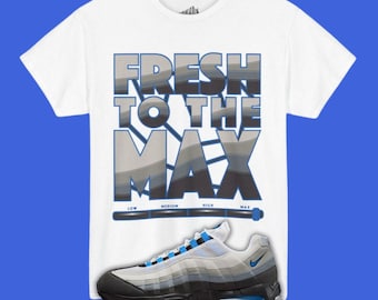 Fresh To The Max T-Shirt Matching Air Max 95 Blue Spark, Sneakerhead Shirt, Match Sneakers