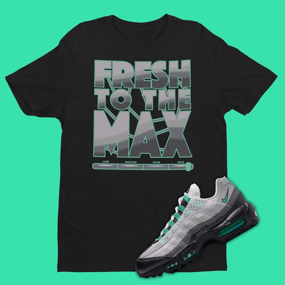 Air Max 95 Stadium Green T shirt Cute FRESH to the Max Shirt Sneaker Matching Tees Stadium Green 95s Tee Unisex Graphic Tee Etsy