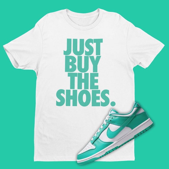 Just Buy The Shoes T Shirt To Match Dunk Low Clear Jade Sneaker Ball Outfit Sneaker Party Tee Sneakerhead Clothing Funny Sneaker Tee