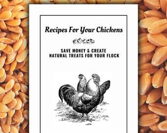 Recipes for Your Chickens: Save Money & Create Natural Treats for Your Flock!