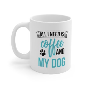 All I Need is Coffee and My Dog Shirt, Custom Dog Mug, Coffee and Dogs, Going Away Gift For Coworker, Dog Lover Gift, Dog Person Mug