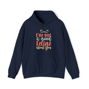 I&#39;ve Got a Good Feline About You - Hoodie, Custom Cat Hoodie, Cute Cat Hoodie, Gift for Cat Owner, Cat Puns, Cat Daddy, Cat Mama Hoodie