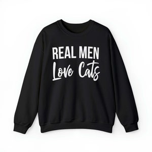 Real Men Love Cats - Crewneck Sweatshirt, Custom Cat Sweatshirt, Gift for Cat Owner, Father&#39;s Day Gift, Cat Husband, Cat Dad Sweatshirt
