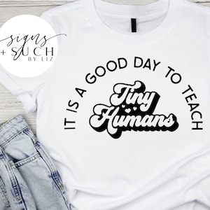 It Is A Good Day To Teach Tiny Humans Shirt SVG | Teacher Shirts | Teacher Gift Ideas | Back To School | Summer SVG | Teacher Life
