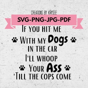 als je me slaat met mijn honden in de auto zal ik whoop je kont tot de politie komt svg, png, jpg,pdf digitale download