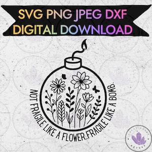 Nicht zerbrechlich wie eine Blume Fragil wie eine Bombe Feministische Blumen Ermächtigung Digitaler Download für Cricut & Silhouette SVG Png Jpeg Dxf