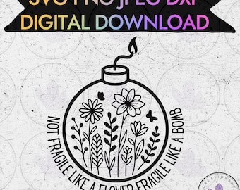 Not Fragile Like a Flower Fragile Like a Bomb Feminist Floral Empowerment Digital Download for Cricut & Silhouette Svg Png Jpeg Dxf