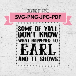 Some of Ya&#39;ll don&#39;t know what happened to Earl and it shows Svg, Png, Jpg, Pdf Digital Download