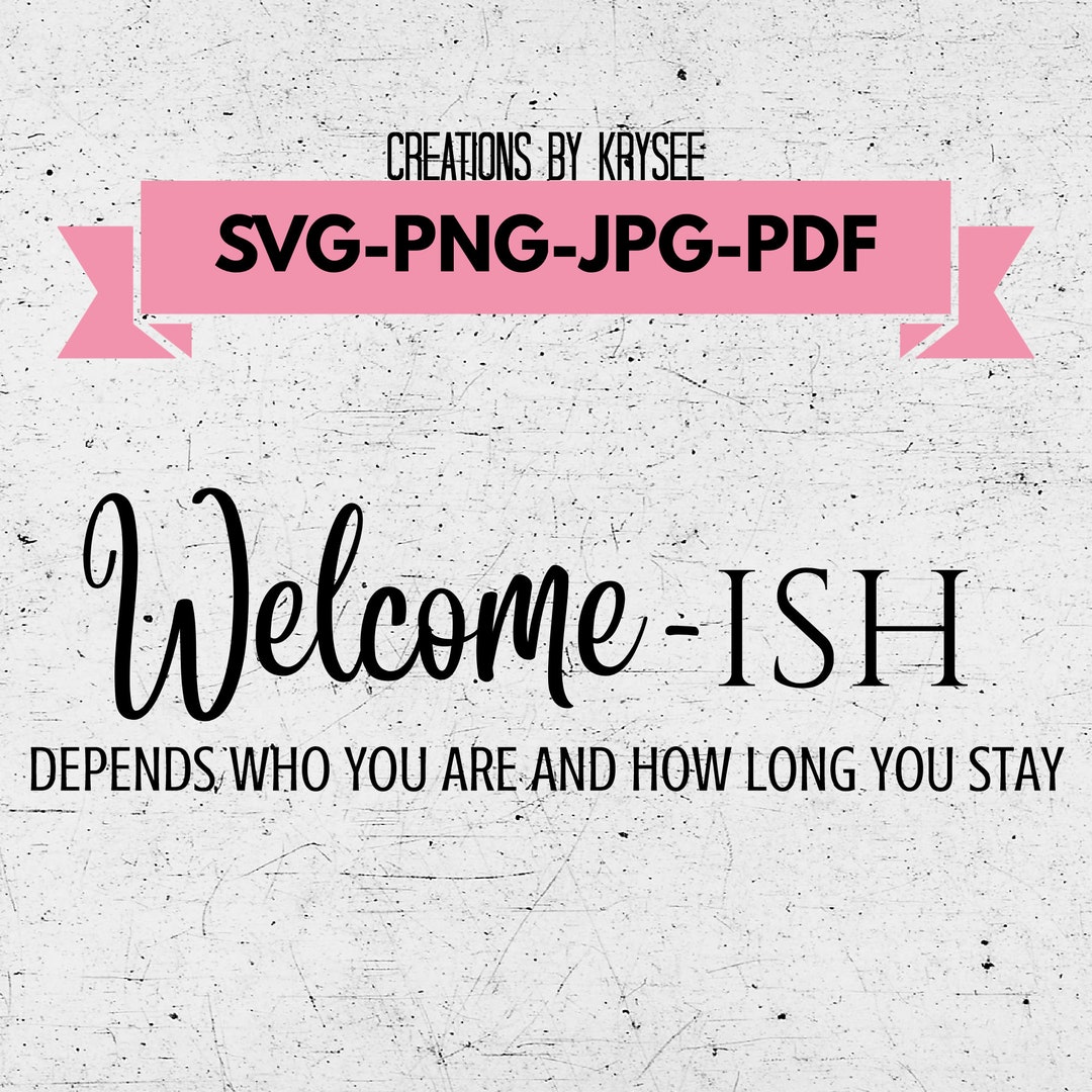 Welcome-ish Depends Who You Are and How Long You Stay Svg, Png, Jpg