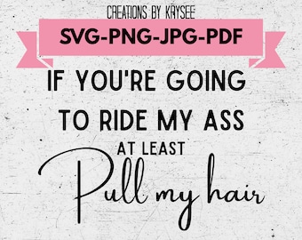 If you're going to ride my ass at least pull my hair Svg, Png, Jpg, Pdf Digital download