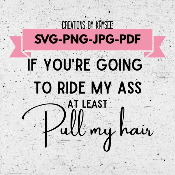 If you're going to ride my ass at least pull my hair Svg, Png, Jpg, Pdf Digital download