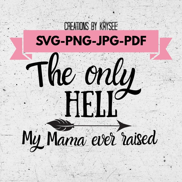 The Only Hell My Mama Ever Raised Digital download. Svg, Png, Jpg, Pdf. Instant download