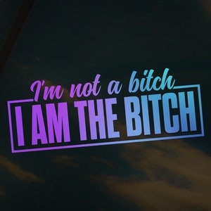 I'm Not A Bitch - I AM THE BITCH Car Window Sticker, Die-Cut Vinyl Decal