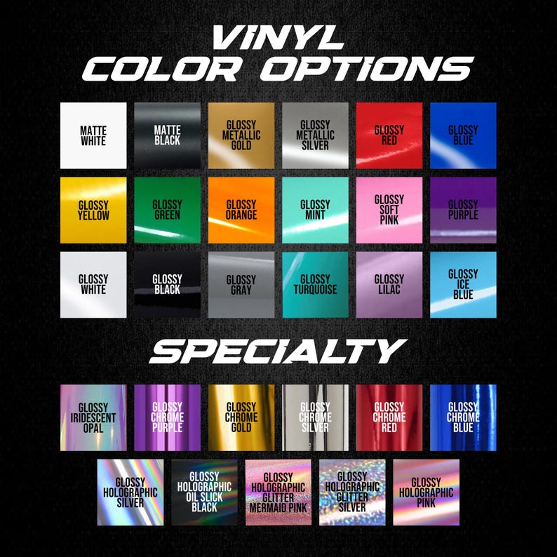 May include: A vinyl color chart displaying various options labeled VINYL COLOR OPTIONS and SPECIALTY. The grid includes matte and glossy finishes in white, black, gold, silver, red, blue, yellow, green, orange, mint, pink, purple, gray, turquoise, lilac, and ice blue.