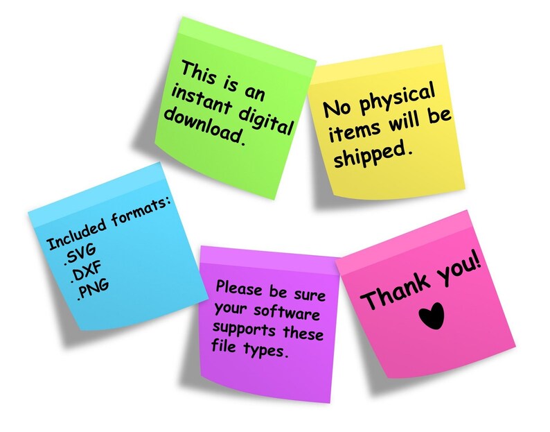May include: Five colorful sticky notes with text. The green note says "This is an instant digital download." The yellow note says "No physical items will be shipped." The blue note says "Included formats: .SVG .DXF .PNG." The purple note says "Please be sure your software supports these file types." The pink note says "Thank you!" with a heart.