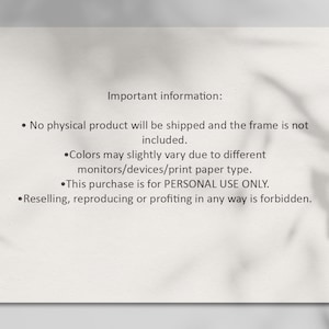 May include: Important information: No physical product will be shipped and the frame is not included. Colors may slightly vary due to different monitors/devices/print paper type. This purchase is for PERSONAL USE ONLY. Reselling, reproducing or profiting in any way is forbidden.