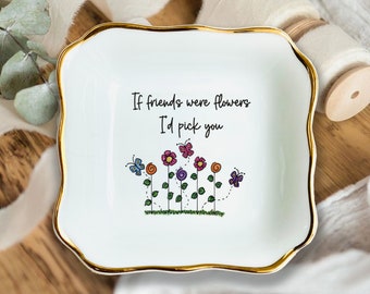 If Friends Were Flowers I'd Pick You-Personalized Ring Dish-Custom Jewelry Holder-Ceramic Trinket Tray-Christmas Birthday Gift For Friend