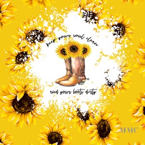 May include: A yellow background with a white splatter pattern.  A pair of brown cowboy boots with sunflowers on the top.  The text "keep your soul clean and your boots dirty" is written in black.