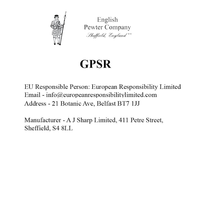May include: Black and white image of a man in a traditional English uniform holding a staff. The text "English Pewter Company Sheffield, England" is above the image. The text "GPSR" is in large letters below the image. The text "EU Responsible Person: European Responsibility Limited Email - info@europeanresponsibilitylimited.com Address - 21 Botanic Ave, Belfast BT7 1JJ Manufacturer - A J Sharp Limited, 411 Petre Street, Sheffield, S4 8LL" is below the image.