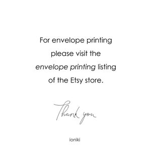 May include: Text on a white background that reads: "For envelope printing please visit the envelope printing listing of the Etsy store. Thank you ioniki"