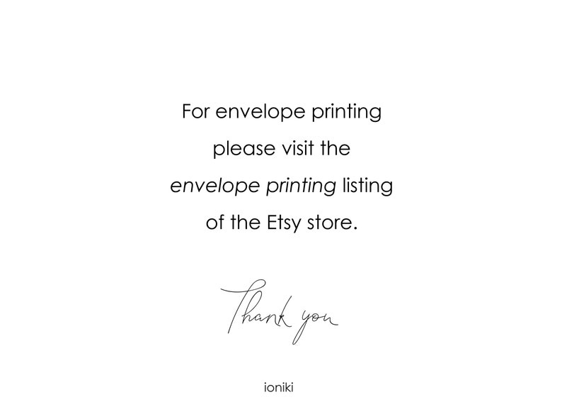 May include: Text on a white background that reads: "For envelope printing please visit the envelope printing listing of the Etsy store. Thank you ioniki"