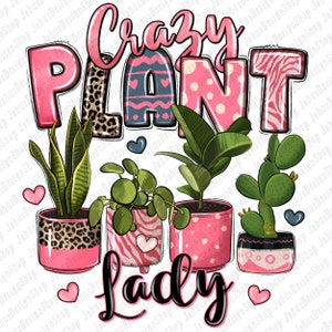 May include: A pink and black graphic with the text "Crazy Plant Lady" in a whimsical font. The graphic features three potted plants with pink pots and different patterns. The pots are decorated with hearts, leopard print, and zebra stripes.