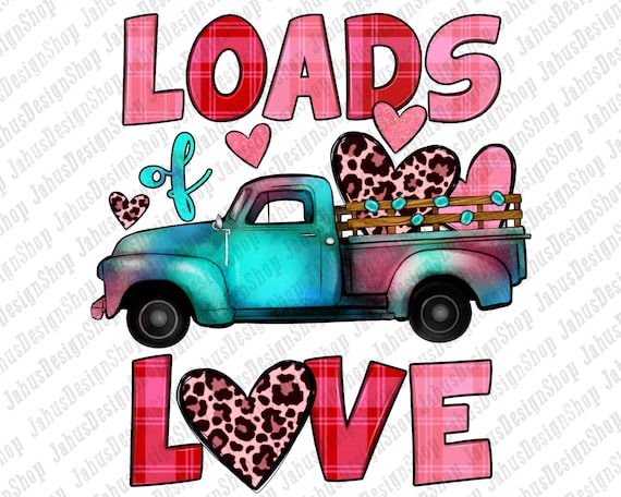 Loads of Love Valentine Truck PNG,Loads Of Love Sublimation Design,Loads Of Love Png,Valentine's Day png,Valentines Png,Digital download
