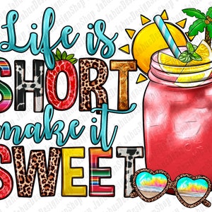 Life is short make it sweet png sublimation design download, summer vibes png, hello summer png, summer drink png,sublimate designs download