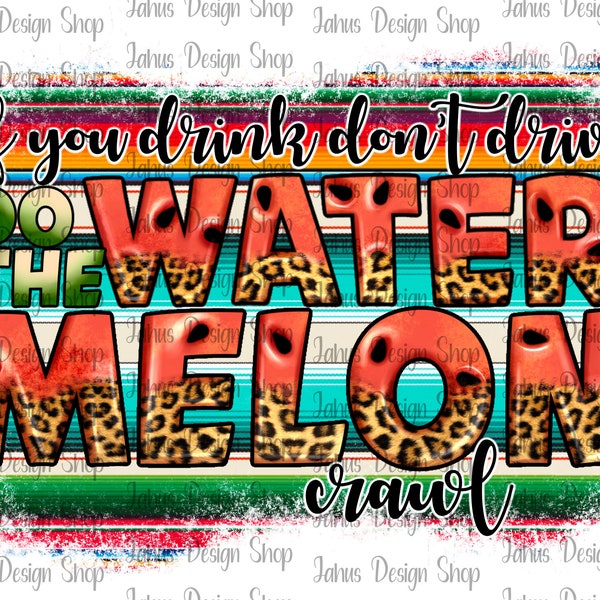 If You Drink Don't Drive Do The Watermelon Crawl Png, Leopard, Serape Png, Sublimation Designs Download, Sublimate Designs, Digital Download