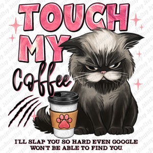Touch my coffee and i&#39;ll slap you so hard grumpy cat png, coffee love png, coffee time png, cute cat png, sublimate designs download