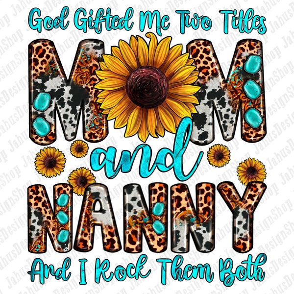 God gifted me two titles Mom and Nanny and i rock them both png sublimation design download, Mom png, Nanny png, sublimate designs download