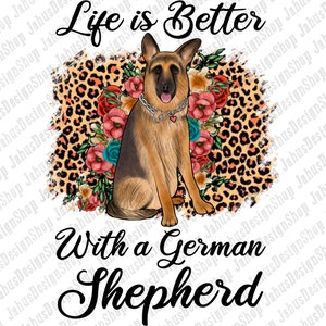 May include: A German Shepherd dog sits on a leopard print background with colorful flowers. The text "Life is Better With a German Shepherd" is written below the dog.